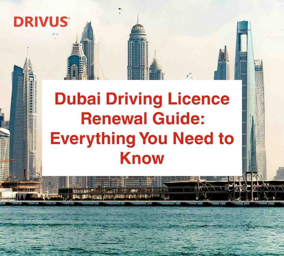 Dubai Driving Licence Renewal Guide: Everything You Need to Know