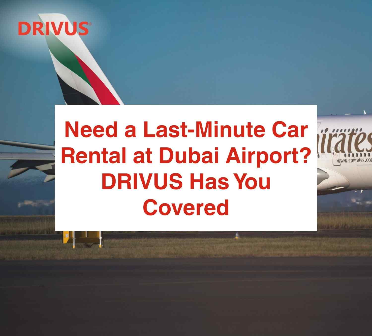 Need a Last-Minute Car Rental at Dubai Airport? DRIVUS Has You Covered