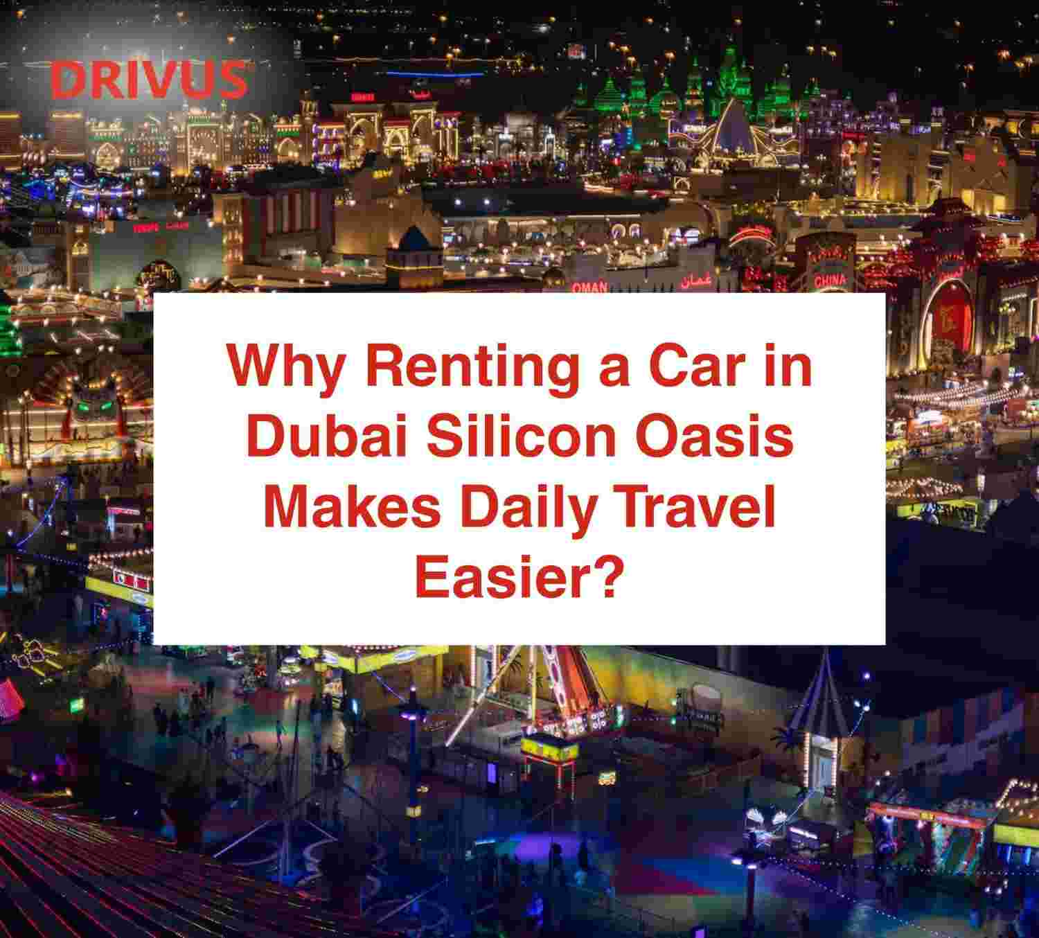 Why Renting a Car in Dubai Silicon Oasis Makes Daily Travel Easier?