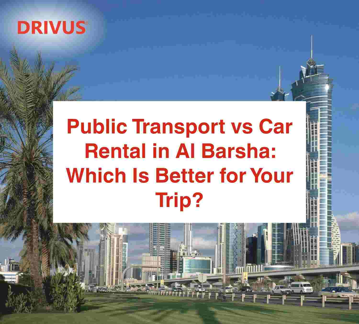 Public Transport vs Car Rental in Al Barsha: Which Is Better for Your Trip?