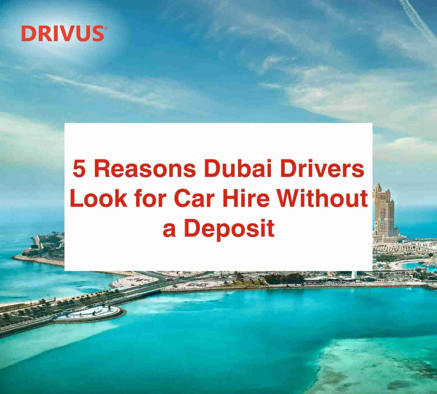 5 Reasons Dubai Drivers Look for Car Hire Without a Deposit